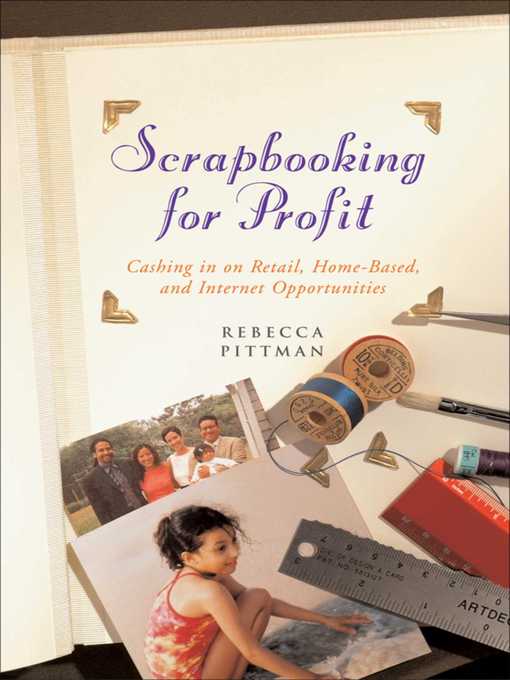 Title details for Scrapbooking for Profit: Cashing in on Retail, Home-Based, and Internet Opp by Rebecca F. Pittman - Available